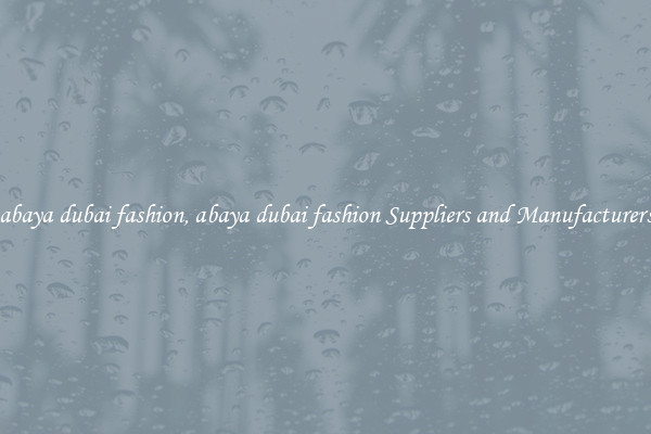 abaya dubai fashion, abaya dubai fashion Suppliers and Manufacturers