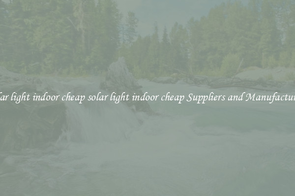 solar light indoor cheap solar light indoor cheap Suppliers and Manufacturers