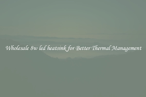 Wholesale 8w led heatsink for Better Thermal Management