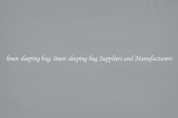 linen sleeping bag, linen sleeping bag Suppliers and Manufacturers