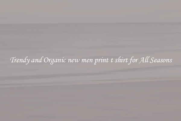 Trendy and Organic new men print t shirt for All Seasons