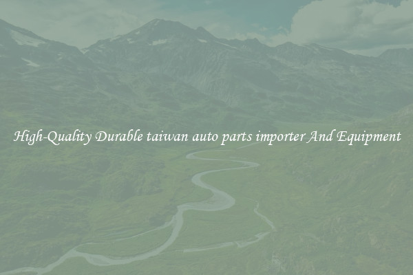 High-Quality Durable taiwan auto parts importer And Equipment