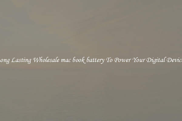 Long Lasting Wholesale mac book battery To Power Your Digital Devices