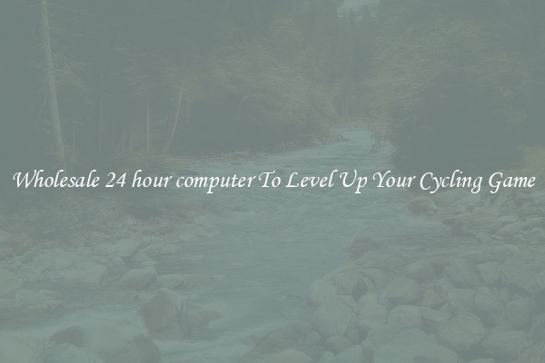 Wholesale 24 hour computer To Level Up Your Cycling Game