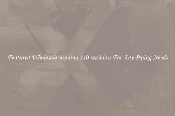 Featured Wholesale welding 410 stainless For Any Piping Needs