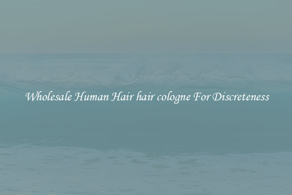 Wholesale Human Hair hair cologne For Discreteness