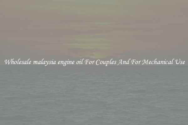 Wholesale malaysia engine oil For Couples And For Mechanical Use