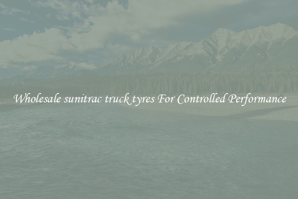 Wholesale sunitrac truck tyres For Controlled Performance