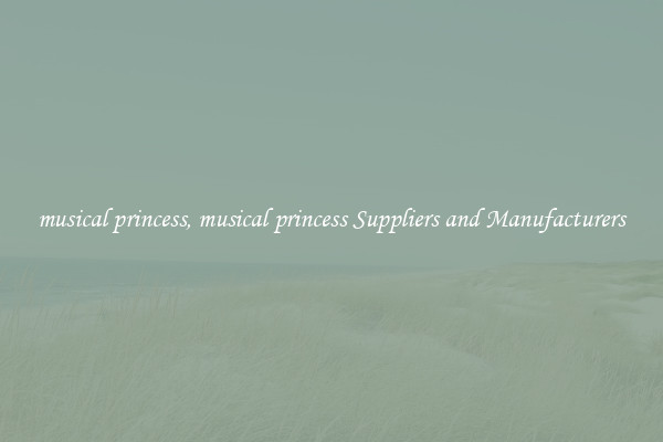musical princess, musical princess Suppliers and Manufacturers
