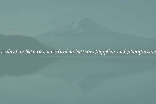 a medical aa batteries, a medical aa batteries Suppliers and Manufacturers