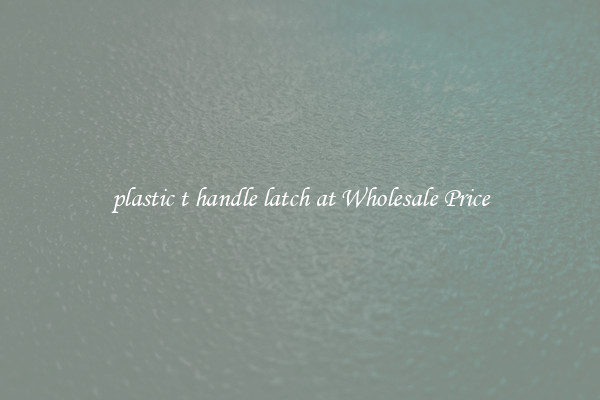 plastic t handle latch at Wholesale Price