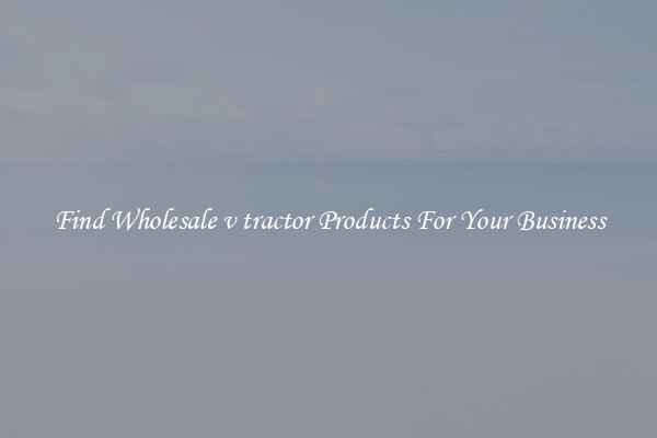 Find Wholesale v tractor Products For Your Business