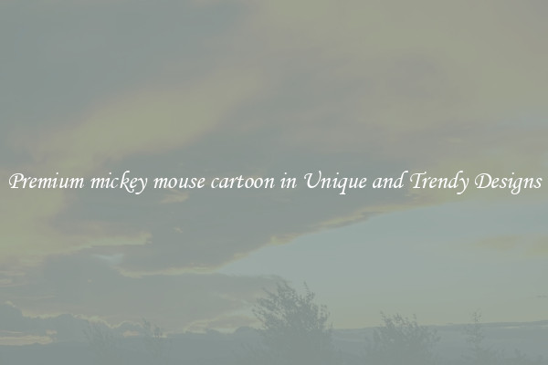 Premium mickey mouse cartoon in Unique and Trendy Designs