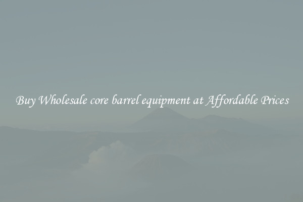 Buy Wholesale core barrel equipment at Affordable Prices
