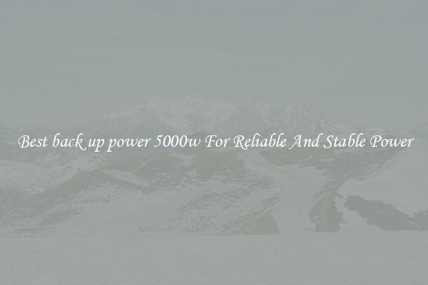 Best back up power 5000w For Reliable And Stable Power