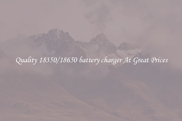 Quality 18350/18650 battery charger At Great Prices