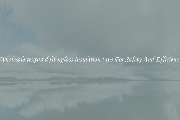 Wholesale textured fiberglass insulation tape For Safety And Efficiency