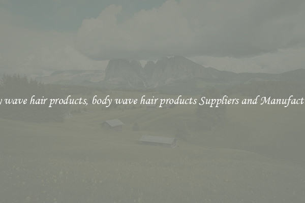 body wave hair products, body wave hair products Suppliers and Manufacturers