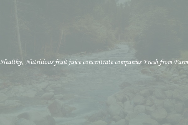 Healthy, Nutritious fruit juice concentrate companies Fresh from Farm