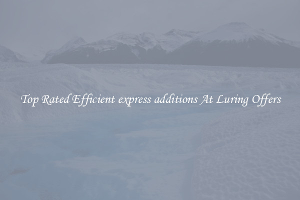 Top Rated Efficient express additions At Luring Offers