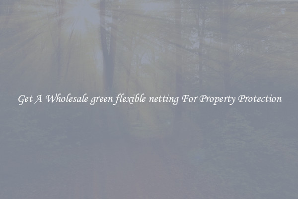 Get A Wholesale green flexible netting For Property Protection