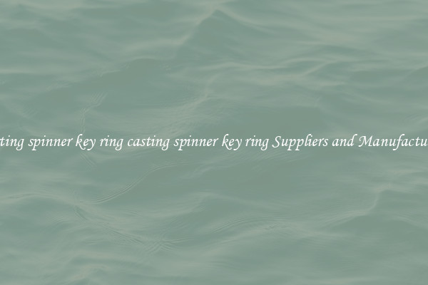 casting spinner key ring casting spinner key ring Suppliers and Manufacturers