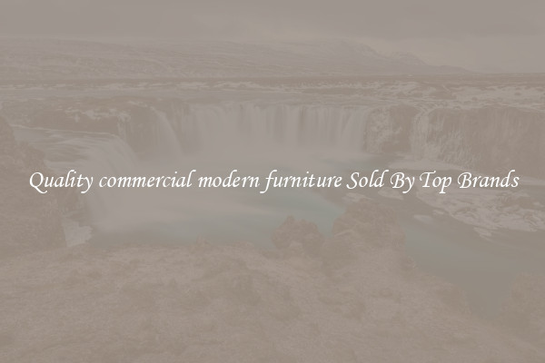 Quality commercial modern furniture Sold By Top Brands