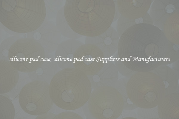 silicone pad case, silicone pad case Suppliers and Manufacturers